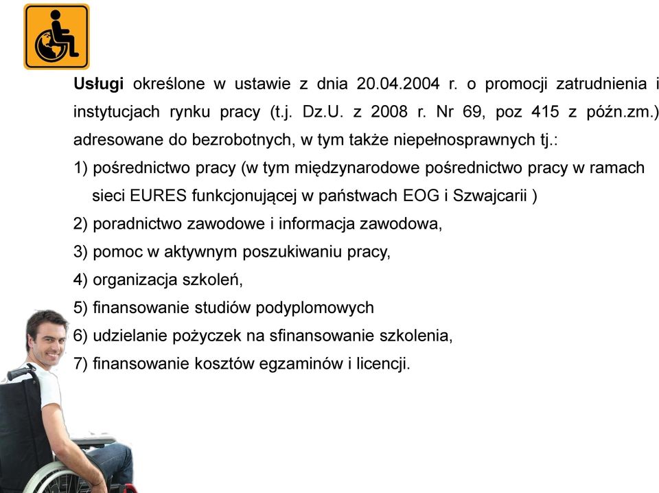 : 1) pośrednictwo pracy (w tym międzynarodowe pośrednictwo pracy w ramach sieci EURES funkcjonującej w państwach EOG i Szwajcarii ) 2) poradnictwo