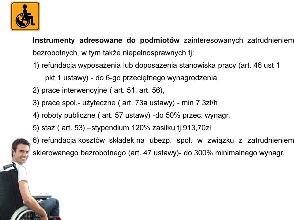 56), 3) prace społ.- użyteczne ( art. 73a ustawy) - min 7,3zł/h 4) roboty publiczne ( art. 57 ustawy) -do 50% przec. wynagr. 5) staż ( art.