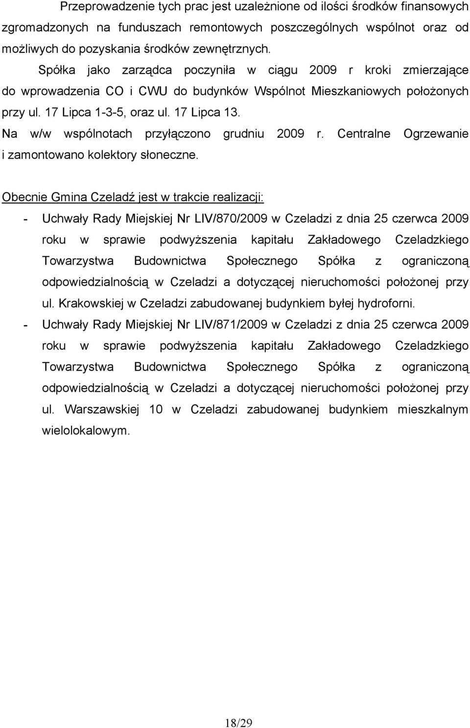 Na w/w wspólnotach przyłączono grudniu 2009 r. Centralne Ogrzewanie i zamontowano kolektory słoneczne.