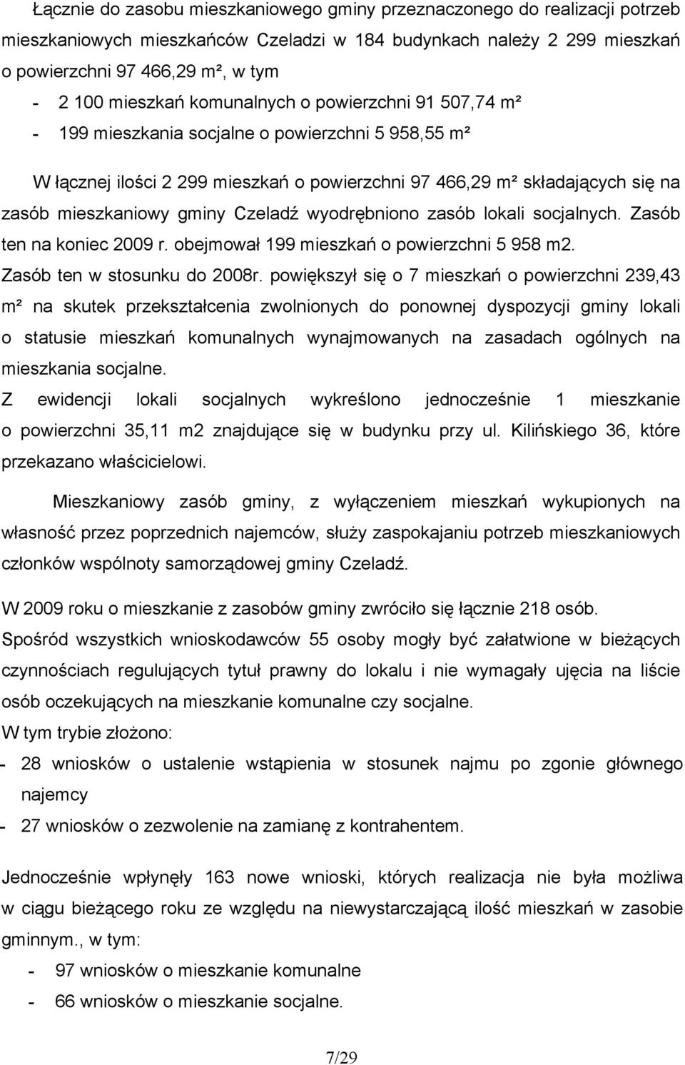 gminy Czeladź wyodrębniono zasób lokali socjalnych. Zasób ten na koniec 2009 r. obejmował 199 mieszkań o powierzchni 5 958 m2. Zasób ten w stosunku do 2008r.