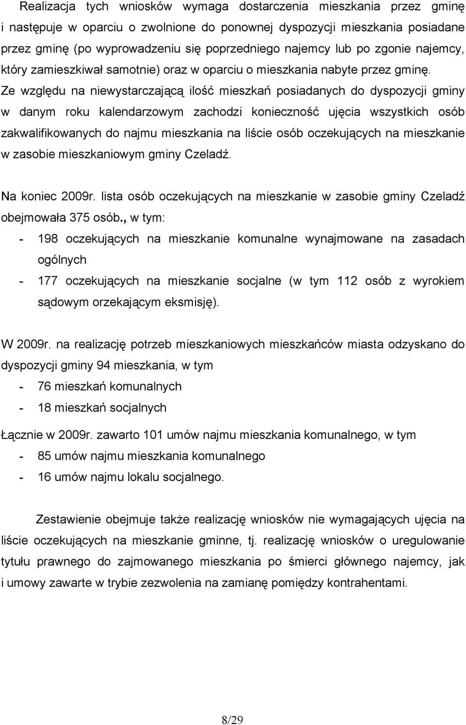 Ze względu na niewystarczającą ilość mieszkań posiadanych do dyspozycji gminy w danym roku kalendarzowym zachodzi konieczność ujęcia wszystkich osób zakwalifikowanych do najmu mieszkania na liście