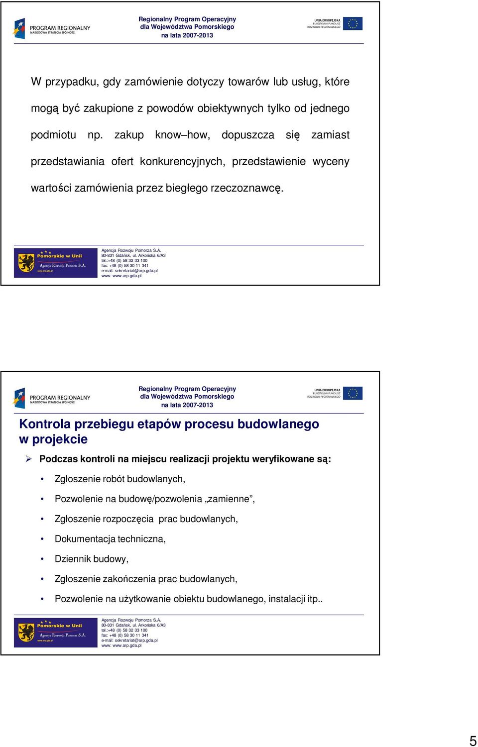 Kontrola przebiegu etapów procesu budowlanego w projekcie Podczas kontroli na miejscu realizacji projektu weryfikowane są: Zgłoszenie robót budowlanych, Pozwolenie