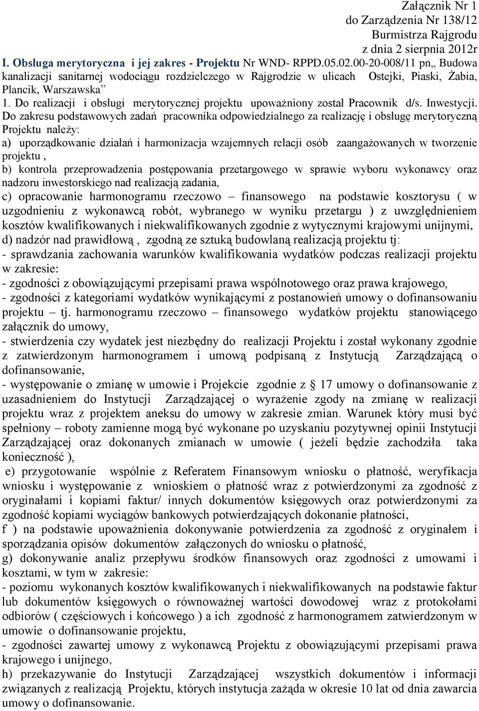 Do realizacji i obsługi merytorycznej projektu upoważniony został Pracownik d/s. Inwestycji.