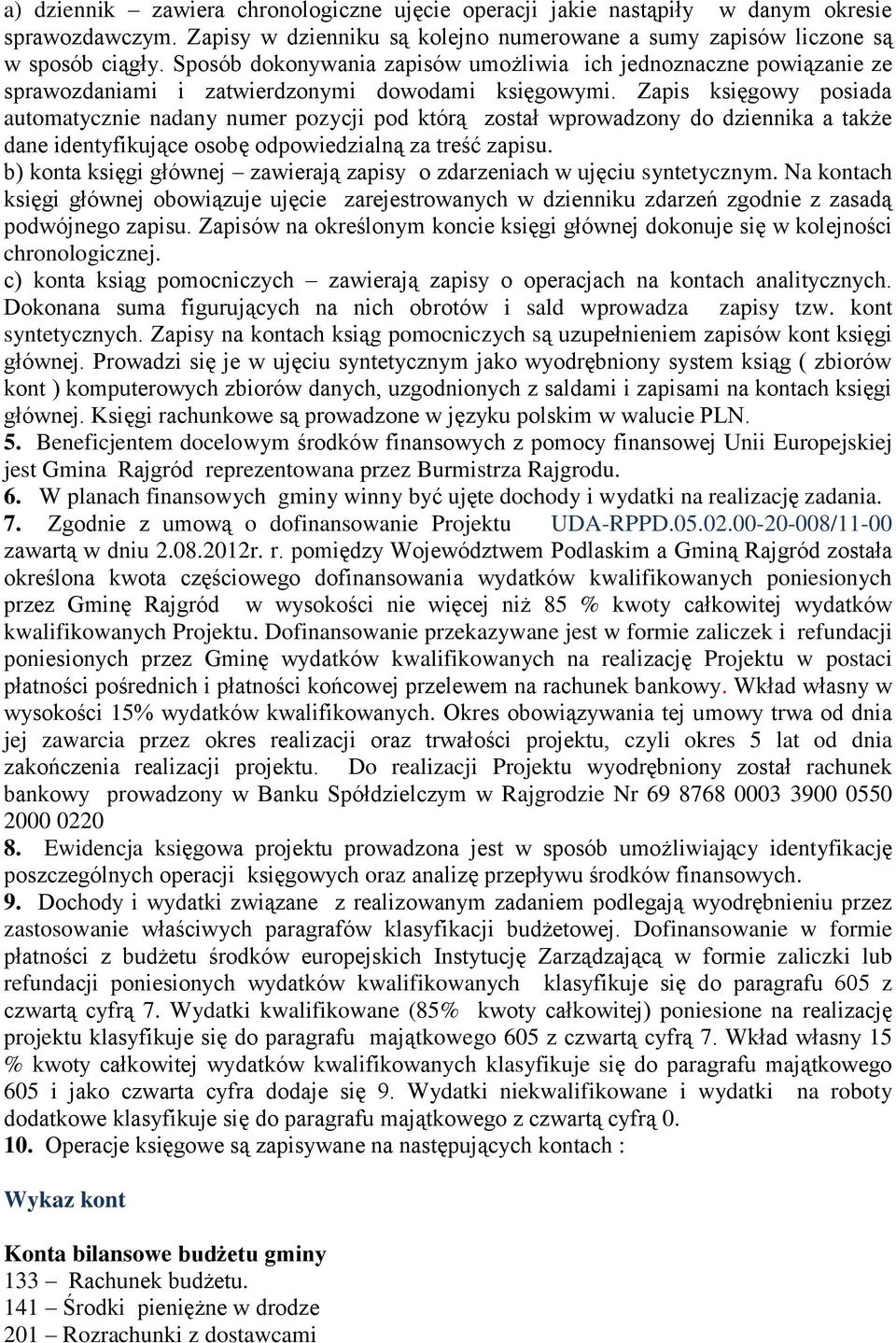 Zapis księgowy posiada automatycznie nadany numer pozycji pod którą został wprowadzony do dziennika a także dane identyfikujące osobę odpowiedzialną za treść zapisu.