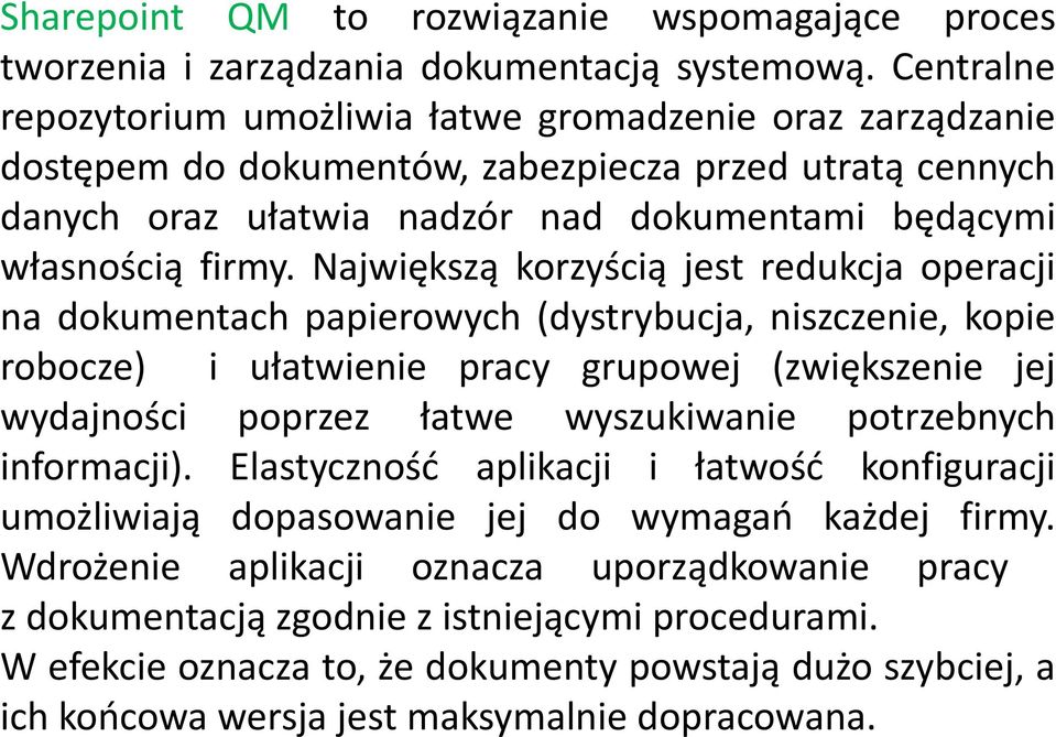 Największą korzyścią jest redukcja operacji na dokumentach papierowych (dystrybucja, niszczenie, kopie robocze) i ułatwienie pracy grupowej (zwiększenie jej wydajności poprzez łatwe wyszukiwanie