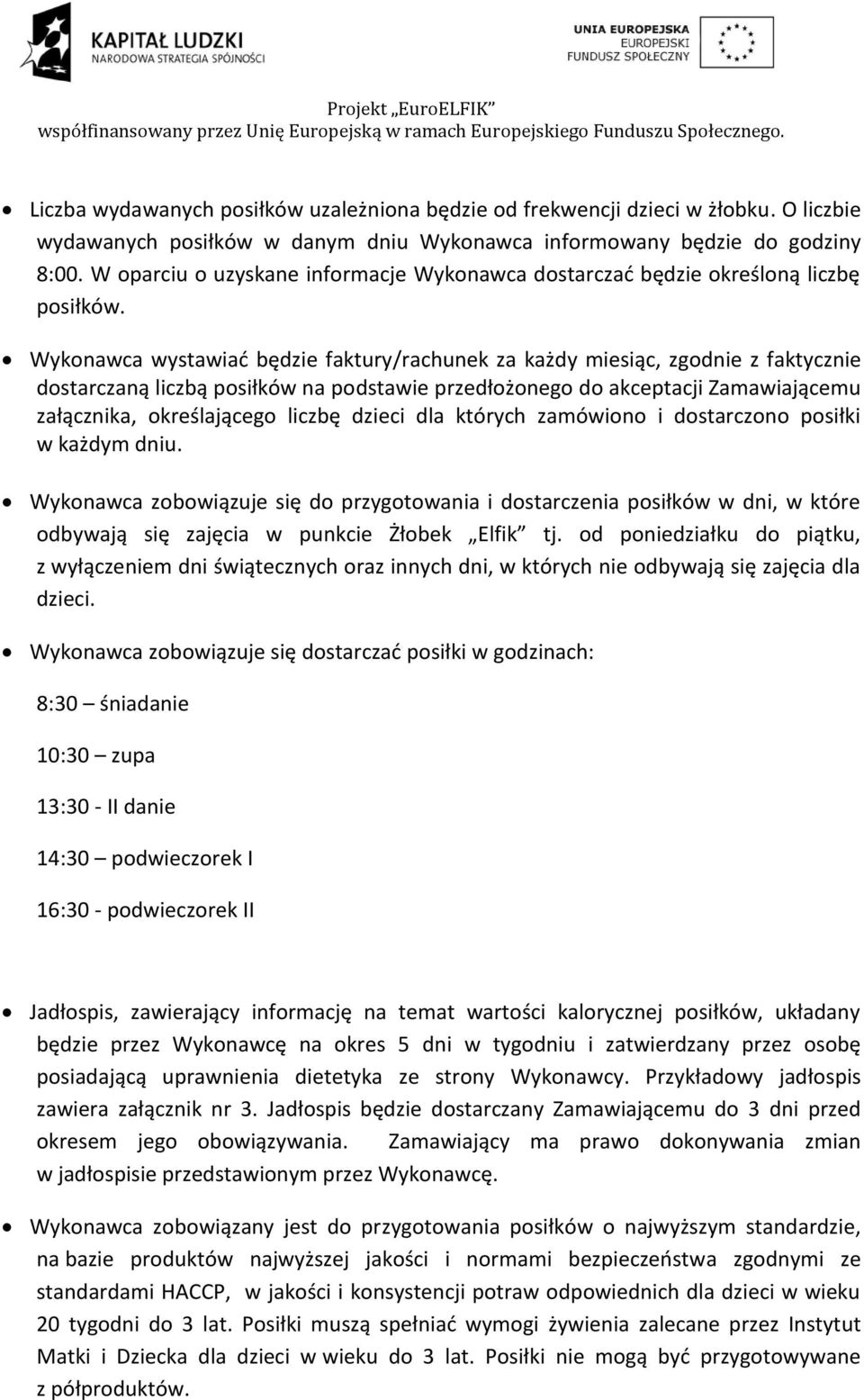 Wykonawca wystawiać będzie faktury/rachunek za każdy miesiąc, zgodnie z faktycznie dostarczaną liczbą posiłków na podstawie przedłożonego do akceptacji Zamawiającemu załącznika, określającego liczbę