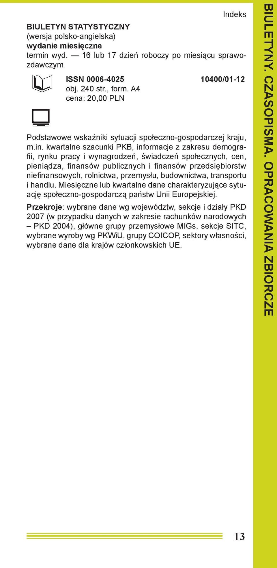 kwartalne szacunki PKB, informacje z zakresu demografi i, rynku pracy i wynagrodzeń, świadczeń społecznych, cen, pieniądza, fi nansów publicznych i fi nansów przedsiębiorstw niefi nansowych,