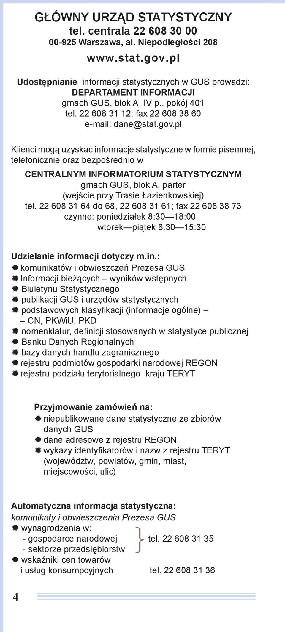 pl Klienci mogą uzyskać informacje statystyczne w formie pisemnej, telefonicznie oraz bezpośrednio w CENTRALNYM INFORMATORIUM STATYSTYCZNYM gmach GUS, blok A, parter (wejście przy Trasie