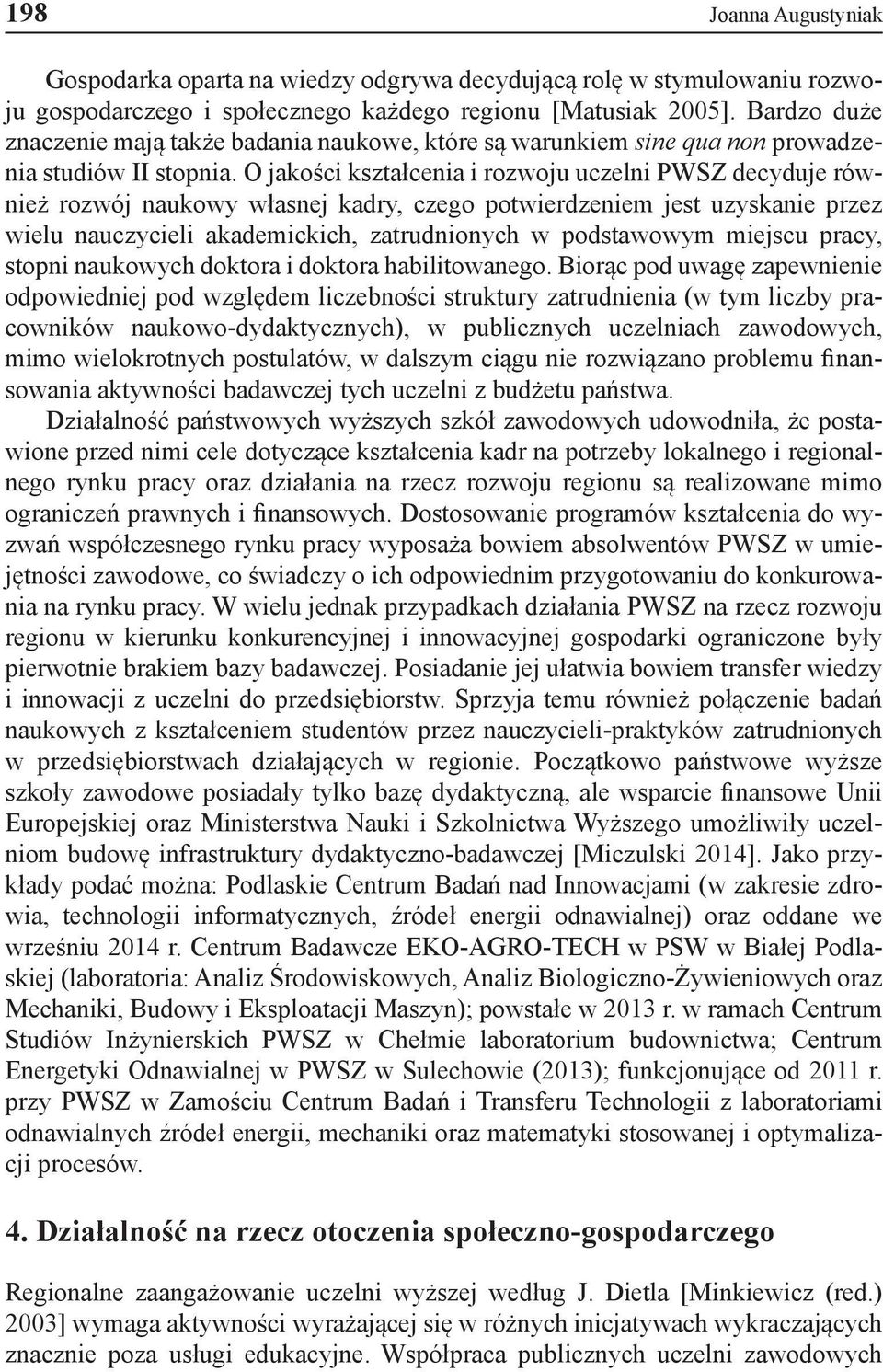 O jakości kształcenia i rozwoju uczelni PWSZ decyduje również rozwój naukowy własnej kadry, czego potwierdzeniem jest uzyskanie przez wielu nauczycieli akademickich, zatrudnionych w podstawowym