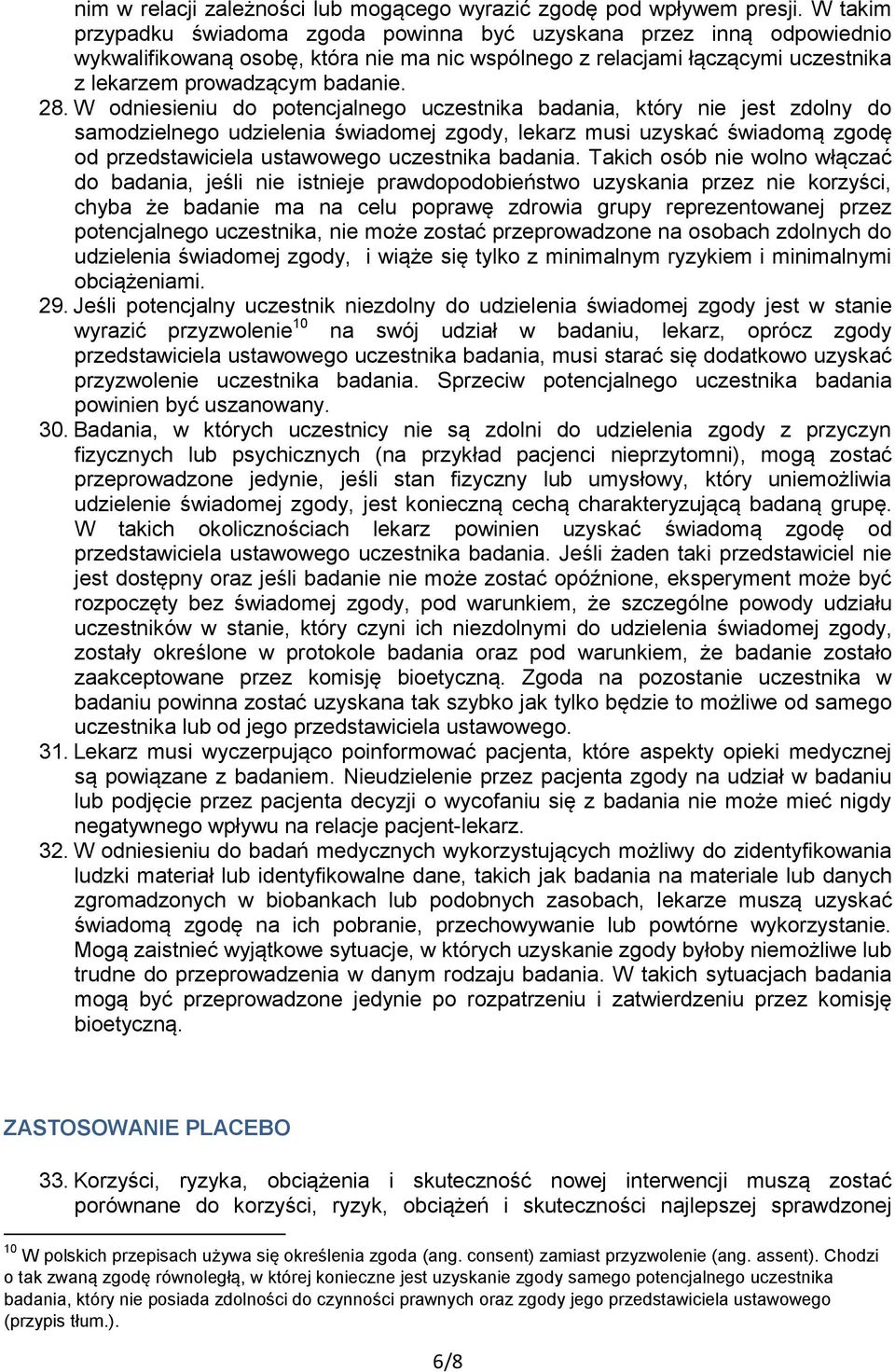 W odniesieniu do potencjalnego uczestnika badania, który nie jest zdolny do samodzielnego udzielenia świadomej zgody, lekarz musi uzyskać świadomą zgodę od przedstawiciela ustawowego uczestnika