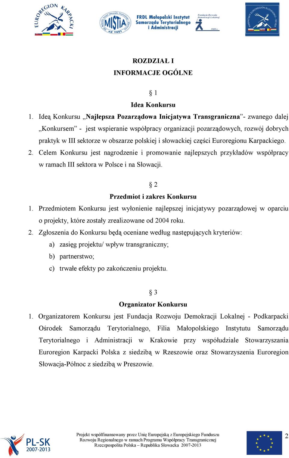 polskiej i słowackiej części Euroregionu Karpackiego. 2. Celem Konkursu jest nagrodzenie i promowanie najlepszych przykładów współpracy w ramach III sektora w Polsce i na Słowacji.