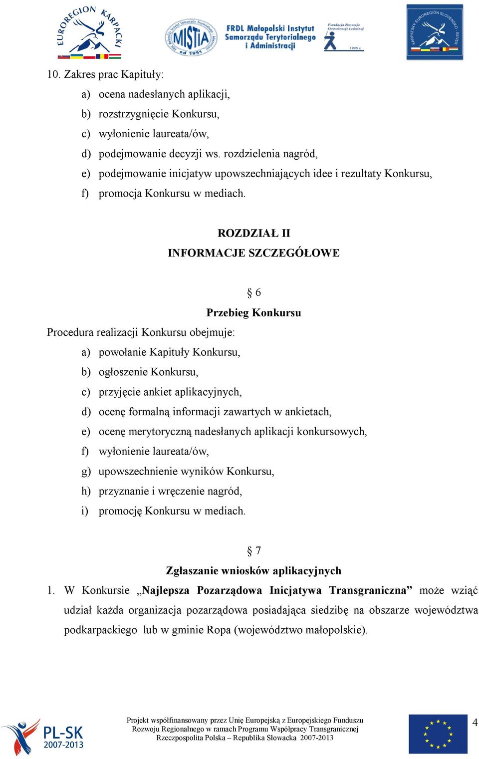 ROZDZIAŁ II INFORMACJE SZCZEGÓŁOWE 6 Przebieg Konkursu Procedura realizacji Konkursu obejmuje: a) powołanie Kapituły Konkursu, b) ogłoszenie Konkursu, c) przyjęcie ankiet aplikacyjnych, d) ocenę