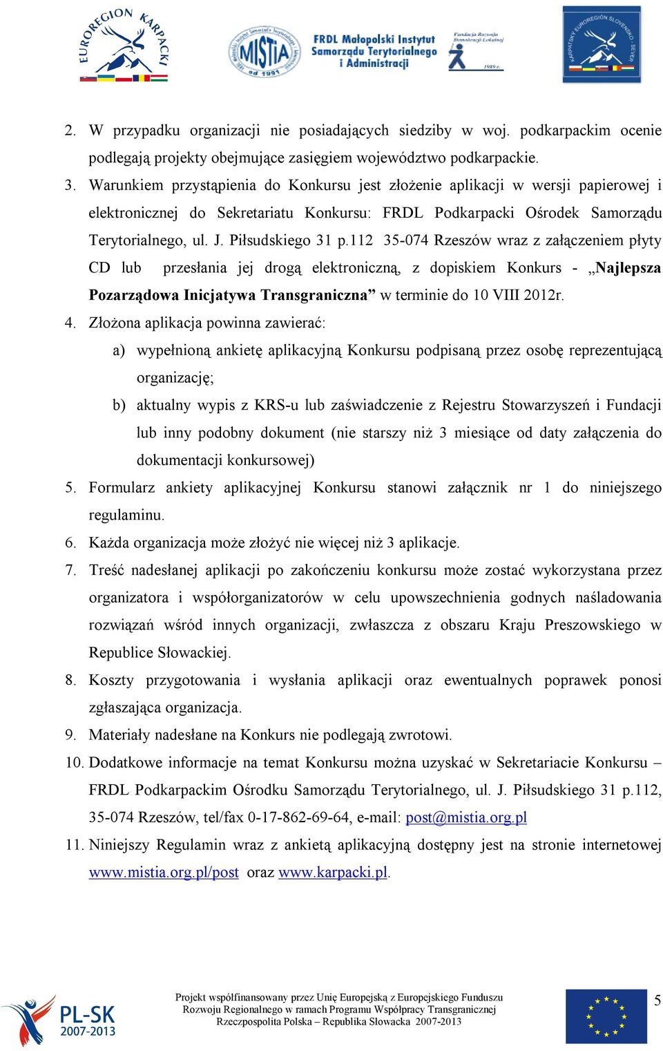 112 35-074 Rzeszów wraz z załączeniem płyty CD lub przesłania jej drogą elektroniczną, z dopiskiem Konkurs - Najlepsza Pozarządowa Inicjatywa Transgraniczna w terminie do 10 VIII 2012r. 4.