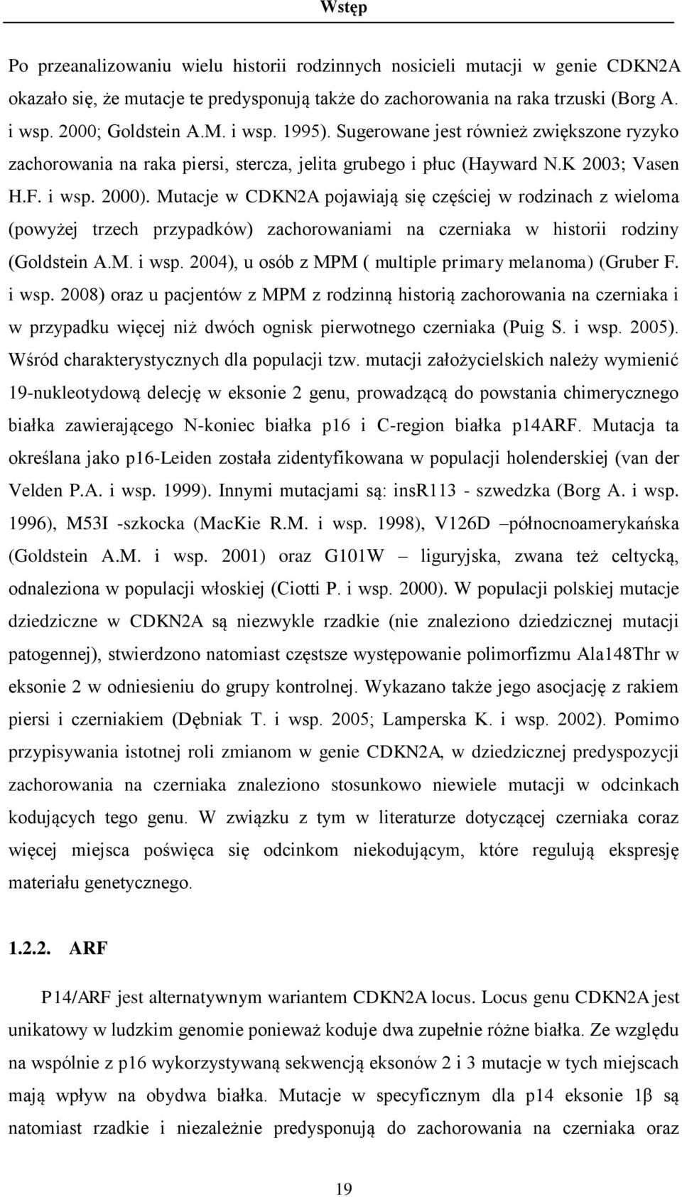 Mutacje w CDKN2A pojawiają się częściej w rodzinach z wieloma (powyżej trzech przypadków) zachorowaniami na czerniaka w historii rodziny (Goldstein A.M. i wsp.