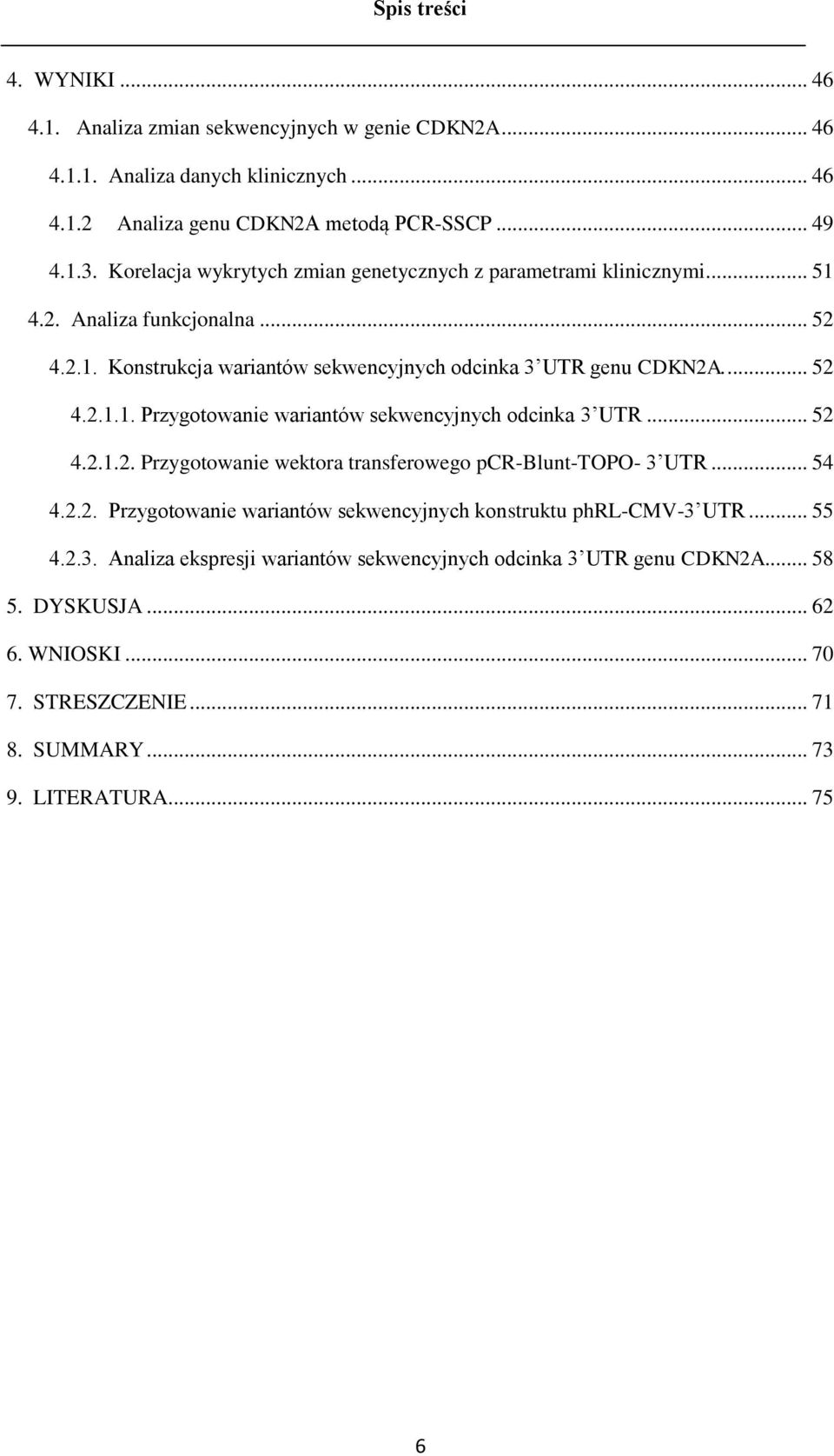 .. 52 4.2.1.2. Przygotowanie wektora transferowego pcr-blunt-topo- 3 UTR... 54 4.2.2. Przygotowanie wariantów sekwencyjnych konstruktu phrl-cmv-3 UTR... 55 4.2.3. Analiza ekspresji wariantów sekwencyjnych odcinka 3 UTR genu CDKN2A.
