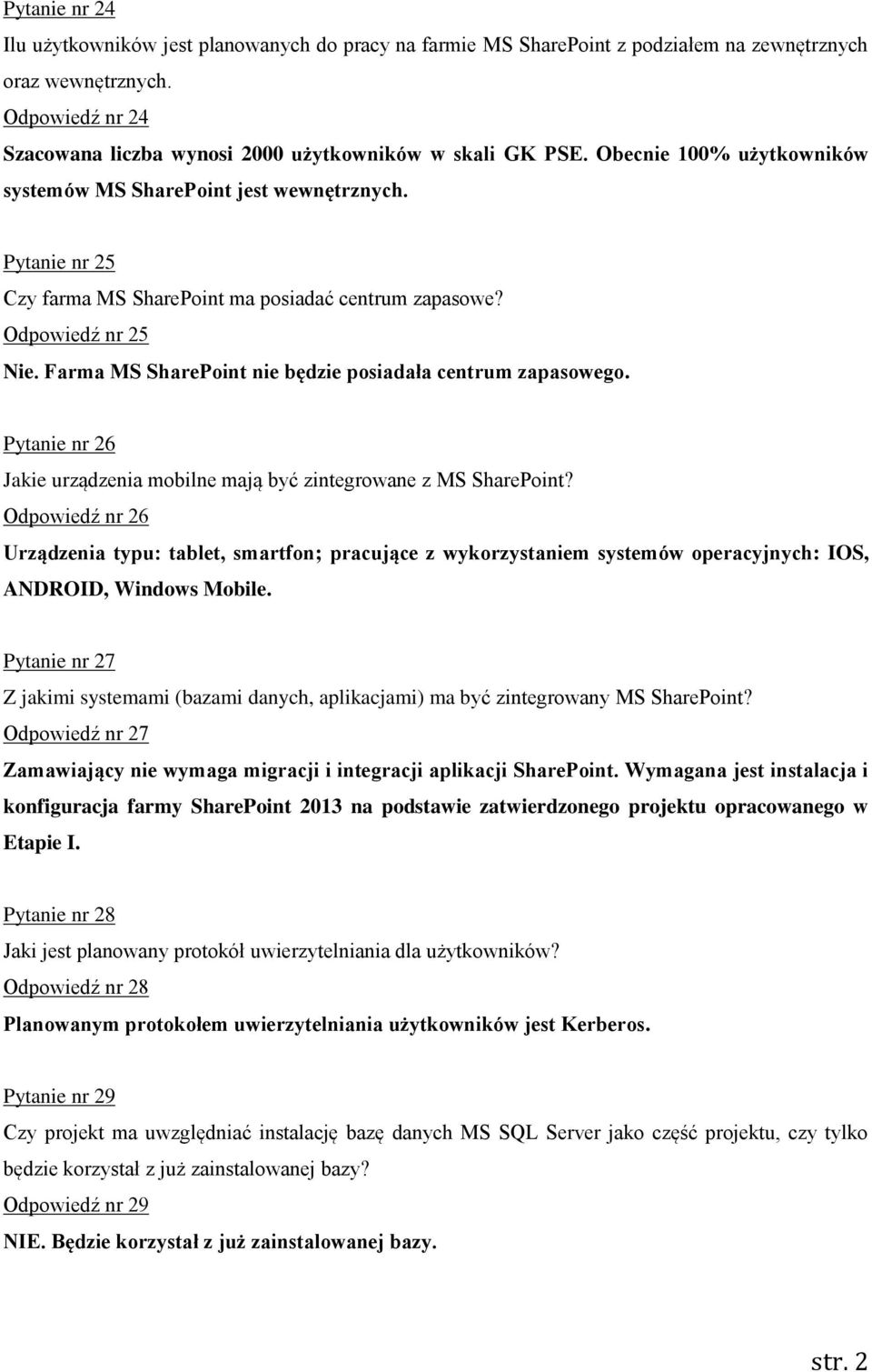 Pytanie nr 25 Czy farma MS SharePoint ma posiadać centrum zapasowe? Odpowiedź nr 25 Nie. Farma MS SharePoint nie będzie posiadała centrum zapasowego.