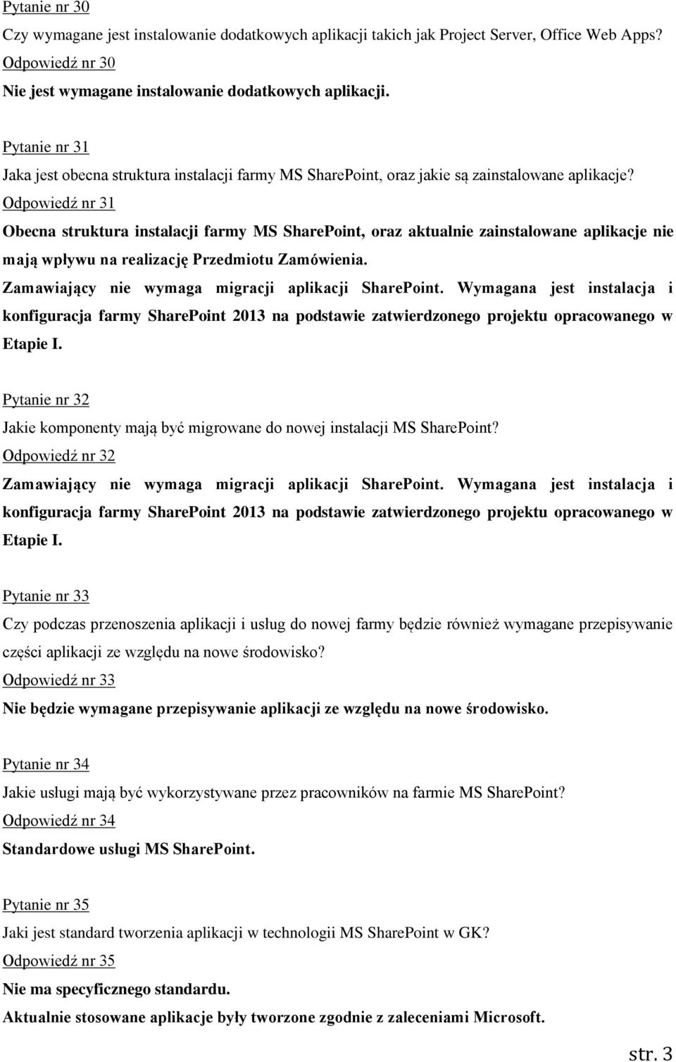 Odpowiedź nr 31 Obecna struktura instalacji farmy MS SharePoint, oraz aktualnie zainstalowane aplikacje nie mają wpływu na realizację Przedmiotu Zamówienia.
