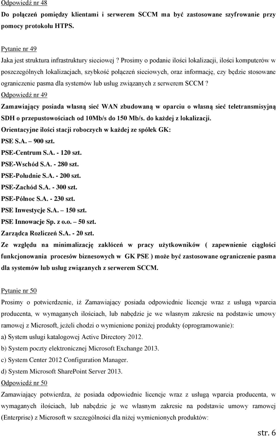 związanych z serwerem SCCM? Odpowiedź nr 49 Zamawiający posiada własną sieć WAN zbudowaną w oparciu o własną sieć teletransmisyjną SDH o przepustowościach od 10Mb/s do 150 Mb/s.