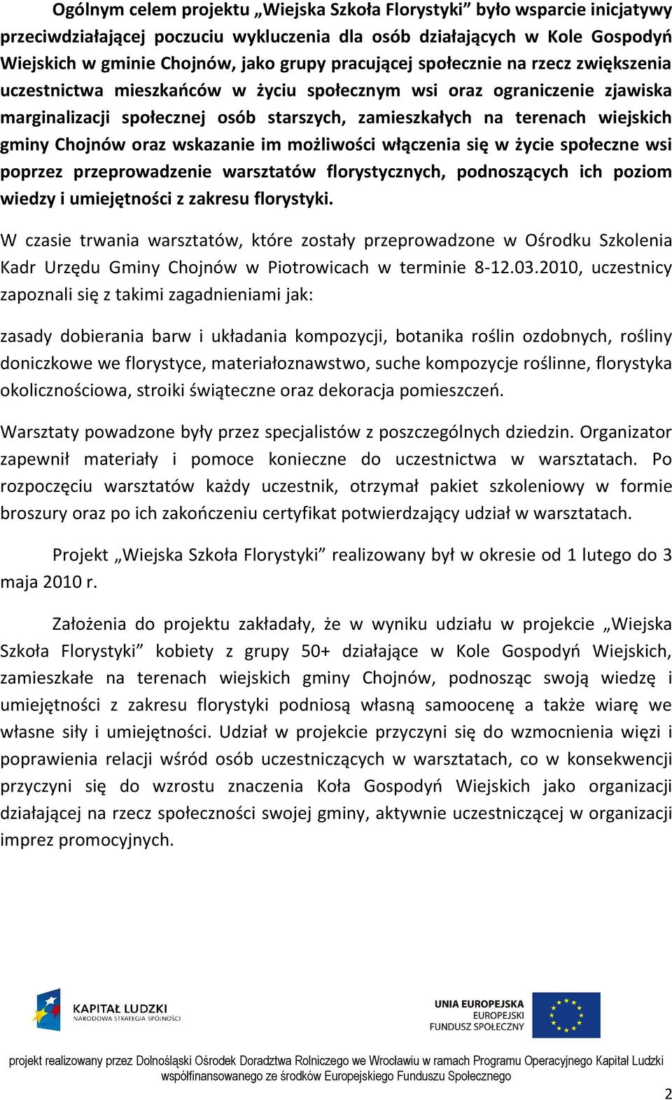gminy Chojnów oraz wskazanie im możliwości włączenia się w życie społeczne wsi poprzez przeprowadzenie warsztatów florystycznych, podnoszących ich poziom wiedzy i umiejętności z zakresu florystyki.
