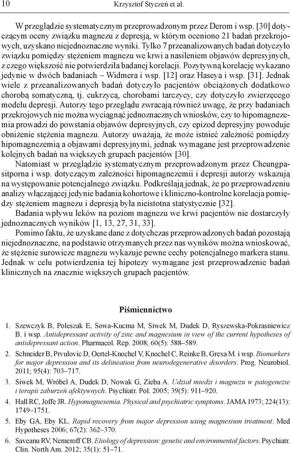 Tylko 7 przeanalizowanych badań dotyczyło związku pomiędzy stężeniem magnezu we krwi a nasileniem objawów depresyjnych, z czego większość nie potwierdziła badanej korelacji.