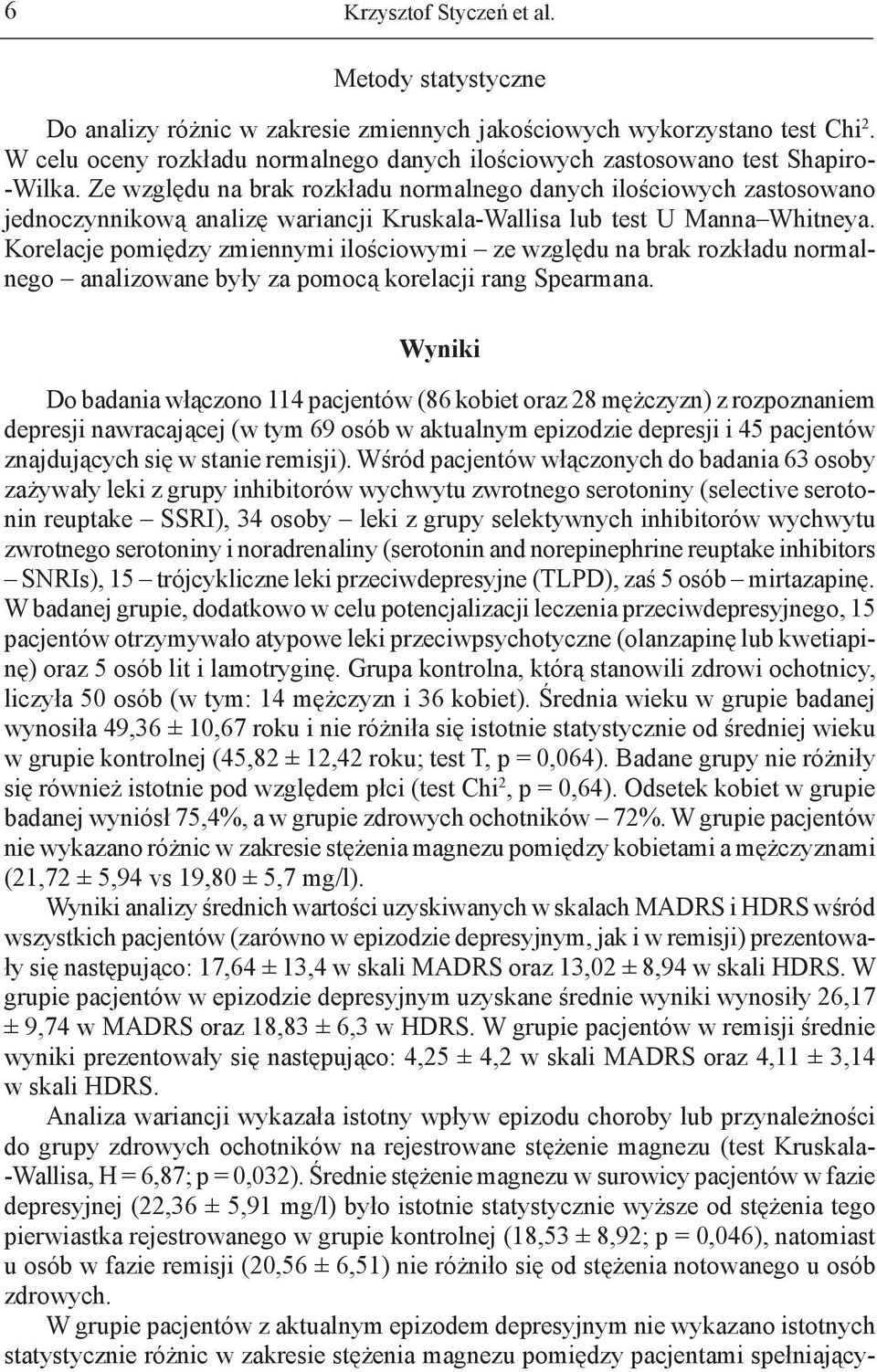 Ze względu na brak rozkładu normalnego danych ilościowych zastosowano jednoczynnikową analizę wariancji Kruskala-Wallisa lub test U Manna Whitneya.