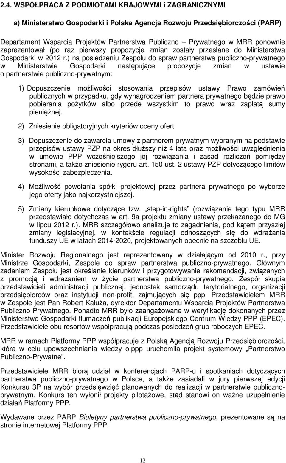 ) na posiedzeniu Zespołu do spraw partnerstwa publiczno-prywatnego w Ministerstwie Gospodarki następujące propozycje zmian w ustawie o partnerstwie publiczno-prywatnym: 1) Dopuszczenie możliwości