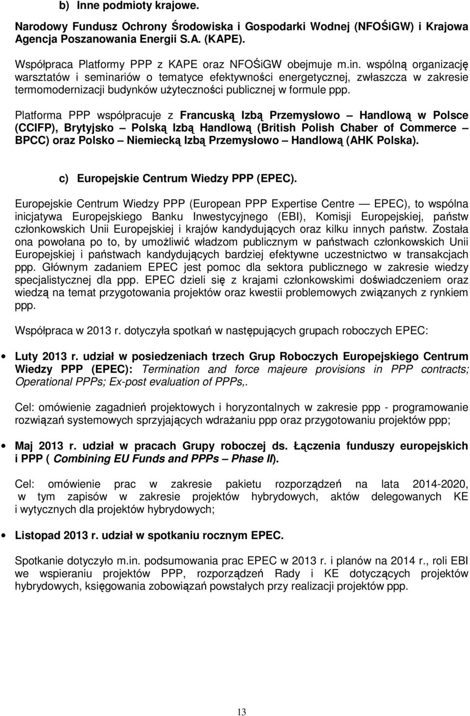 Platforma PPP współpracuje z Francuską Izbą Przemysłowo Handlową w Polsce (CCIFP), Brytyjsko Polską Izbą Handlową (British Polish Chaber of Commerce BPCC) oraz Polsko Niemiecką Izbą Przemysłowo