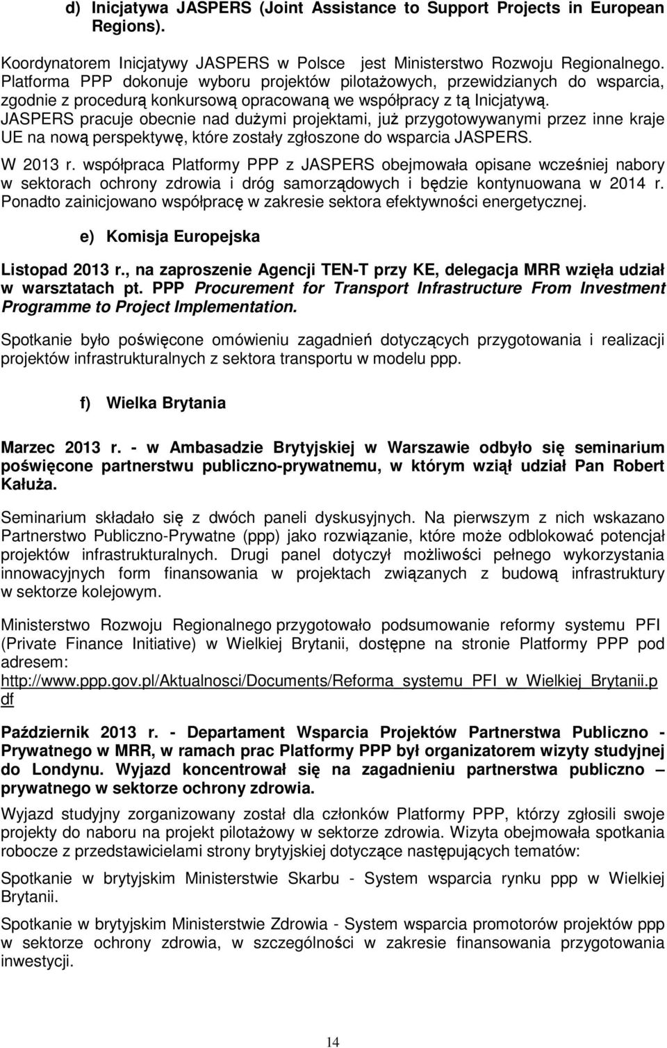 JASPERS pracuje obecnie nad dużymi projektami, już przygotowywanymi przez inne kraje UE na nową perspektywę, które zostały zgłoszone do wsparcia JASPERS. W 2013 r.