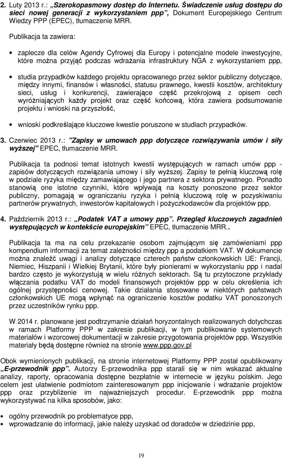 przypadków każdego projektu opracowanego przez sektor publiczny dotyczące, między innymi, finansów i własności, statusu prawnego, kwestii kosztów, architektury sieci, usług i konkurencji, zawierające