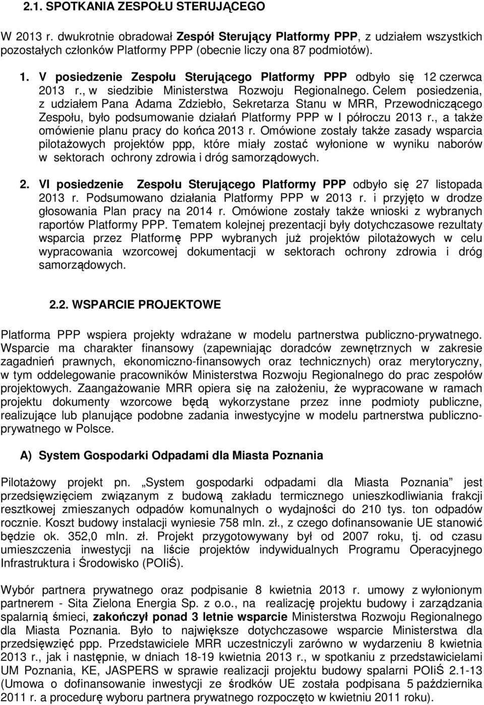 Celem posiedzenia, z udziałem Pana Adama Zdziebło, Sekretarza Stanu w MRR, Przewodniczącego Zespołu, było podsumowanie działań Platformy PPP w I półroczu 2013 r.