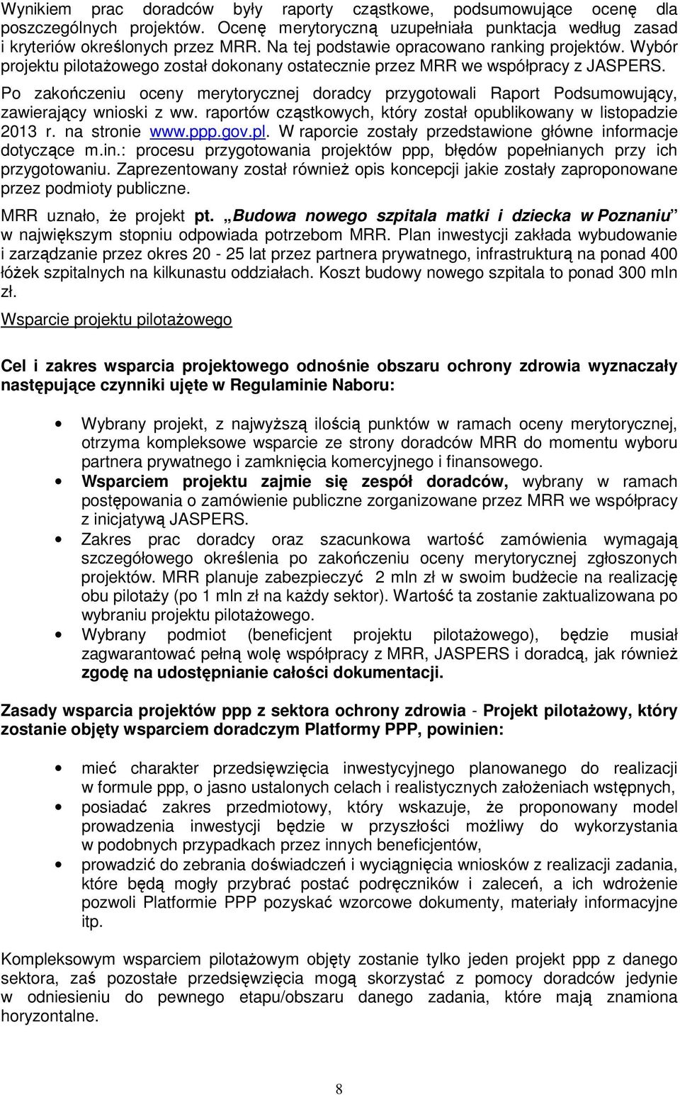 Po zakończeniu oceny merytorycznej doradcy przygotowali Raport Podsumowujący, zawierający wnioski z ww. raportów cząstkowych, który został opublikowany w listopadzie 2013 r. na stronie www.ppp.gov.pl.