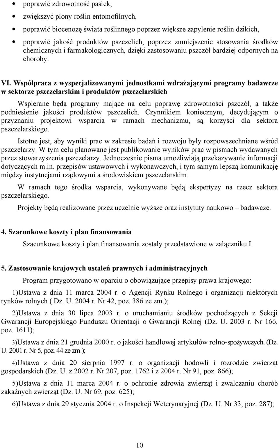 Współpraca z wyspecjalizowanymi jednostkami wdrażającymi programy badawcze w sektorze pszczelarskim i produktów pszczelarskich Wspierane będą programy mające na celu poprawę zdrowotności pszczół, a