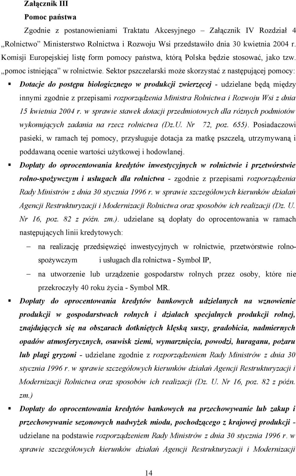 Sektor pszczelarski może skorzystać z następującej pomocy: Dotacje do postępu biologicznego w produkcji zwierzęcej - udzielane będą między innymi zgodnie z przepisami rozporządzenia Ministra