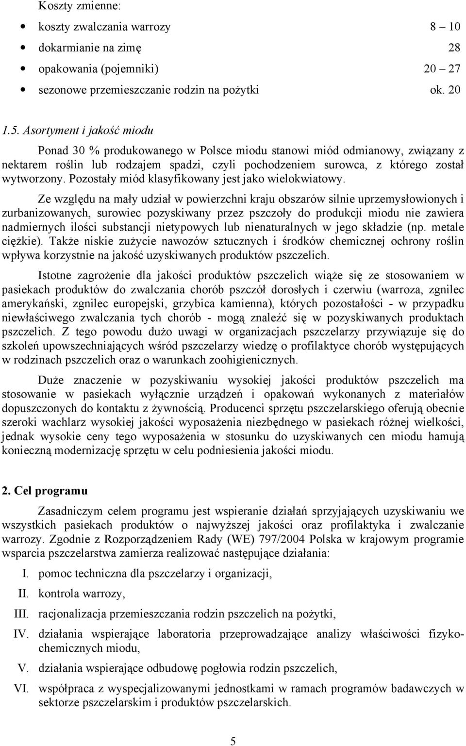 Pozostały miód klasyfikowany jest jako wielokwiatowy.