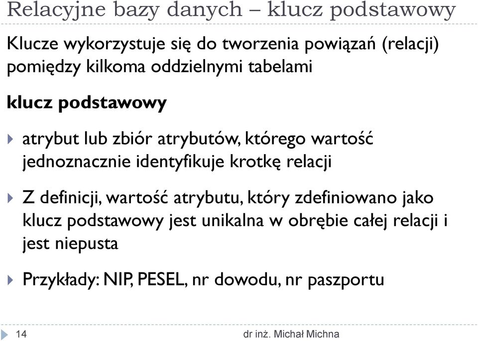 jednoznacznie identyfikuje krotkę relacji Z definicji, wartość atrybutu, który zdefiniowano jako klucz