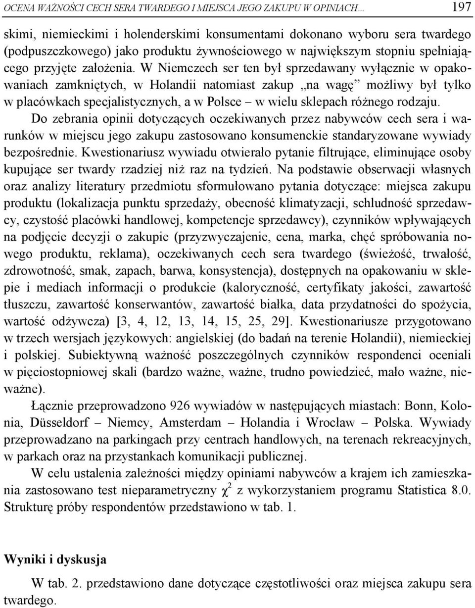 W Niemczech ser ten był sprzedawany wyłącznie w opakowaniach zamkniętych, w Holandii natomiast zakup na wagę możliwy był tylko w placówkach specjalistycznych, a w Polsce w wielu sklepach różnego