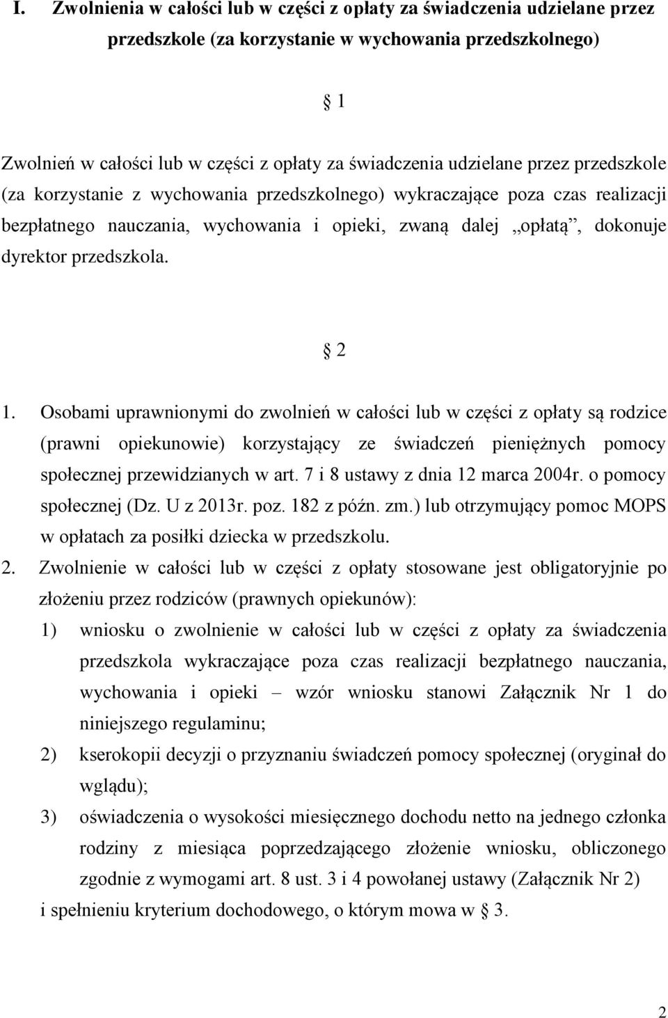 przedszkola. 2 1. Osobami uprawnionymi do zwolnień w całości lub w części z opłaty są rodzice (prawni opiekunowie) korzystający ze świadczeń pieniężnych pomocy społecznej przewidzianych w art.