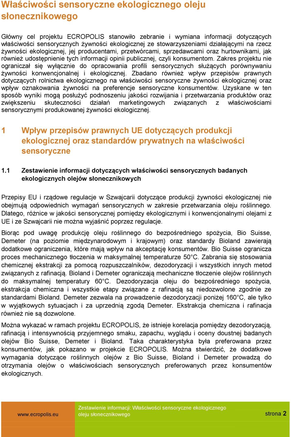 konsumentom. Zakres projektu nie ograniczał się wyłącznie do opracowania profili sensorycznych służących porównywaniu żywności konwencjonalnej i ekologicznej.