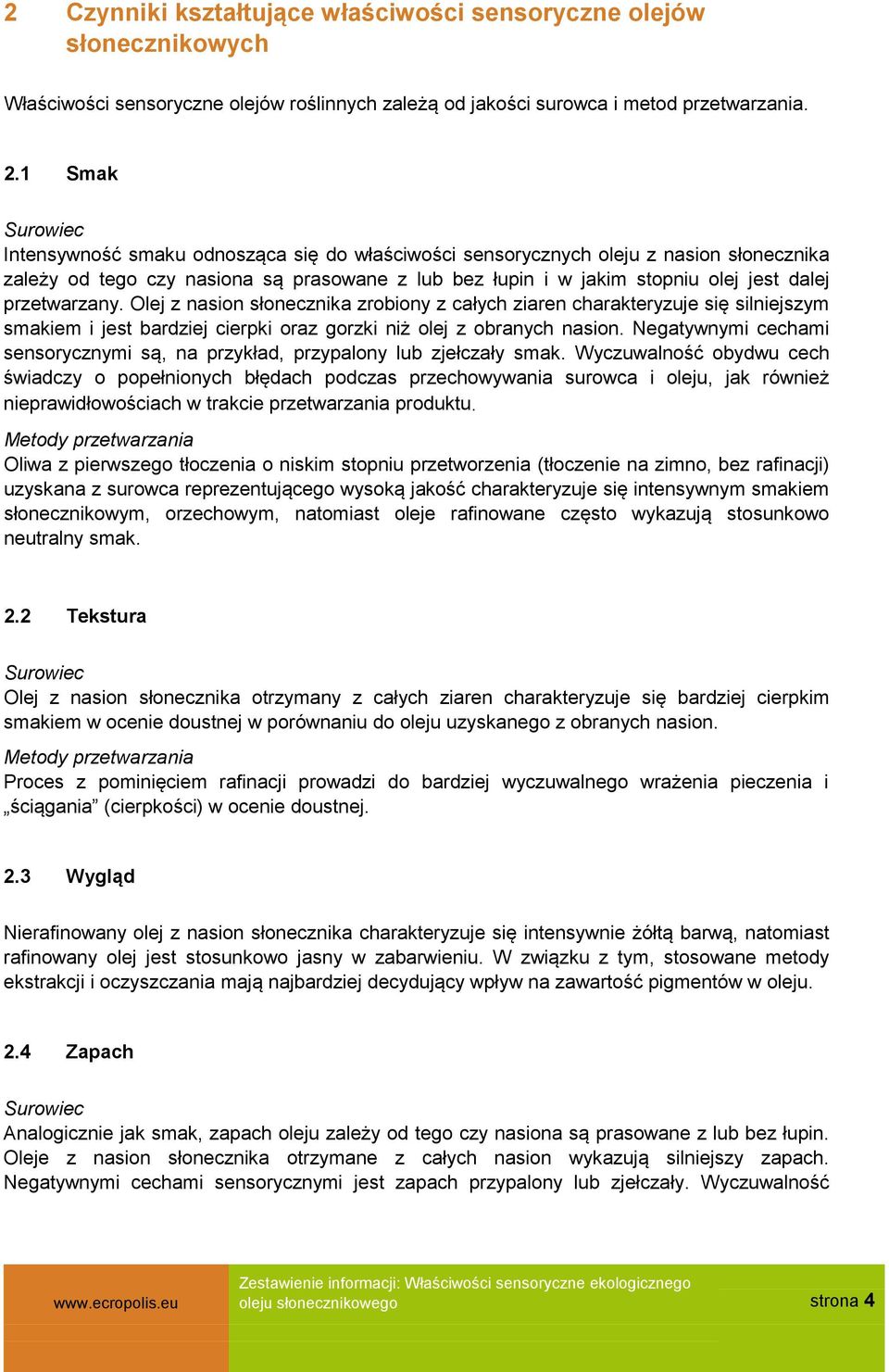 przetwarzany. Olej z nasion słonecznika zrobiony z całych ziaren charakteryzuje się silniejszym smakiem i jest bardziej cierpki oraz gorzki niż olej z obranych nasion.
