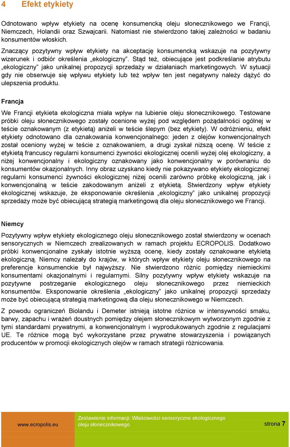Stąd też, obiecujące jest podkreślanie atrybutu ekologiczny jako unikalnej propozycji sprzedaży w działaniach marketingowych.