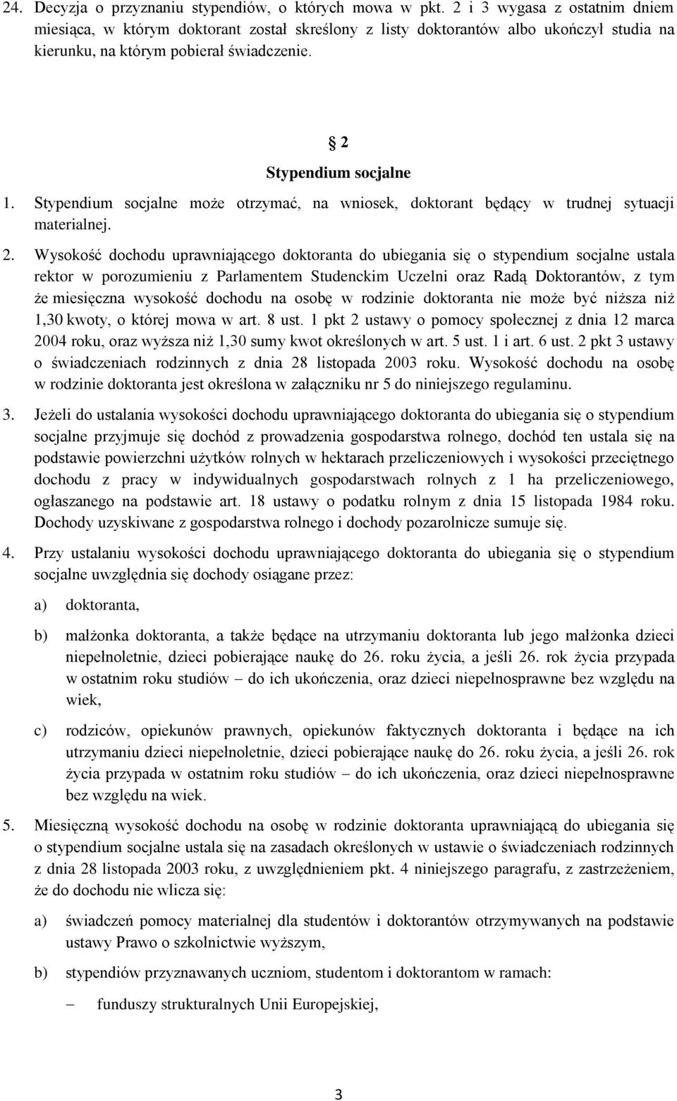 Stypendium socjalne może otrzymać, na wniosek, doktorant będący w trudnej sytuacji materialnej. 2.