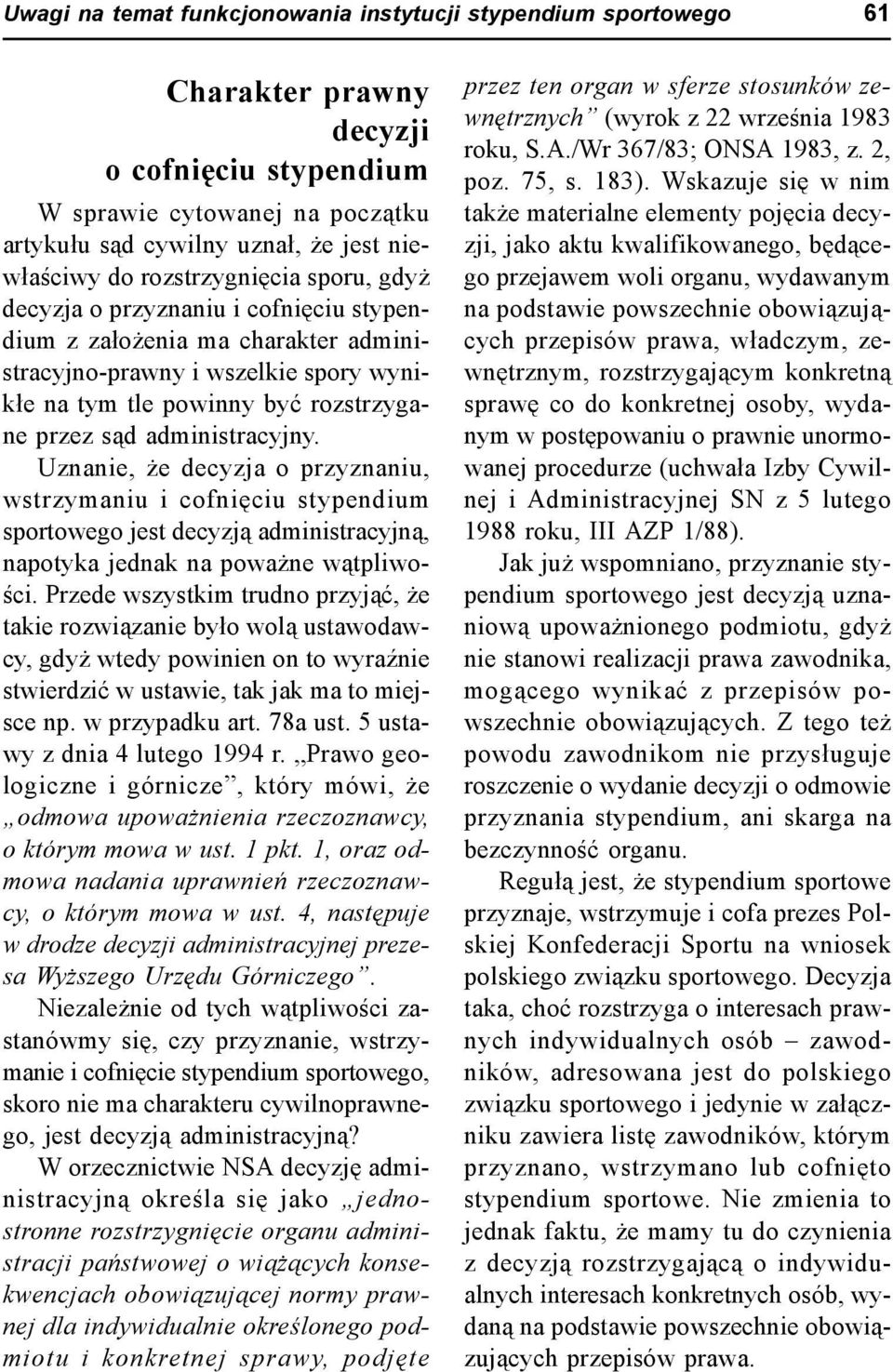 administracyjny. Uznanie, że decyzja o przyznaniu, wstrzymaniu i cofnięciu stypendium sportowego jest decyzją administracyjną, napotyka jednak na poważne wątpliwości.