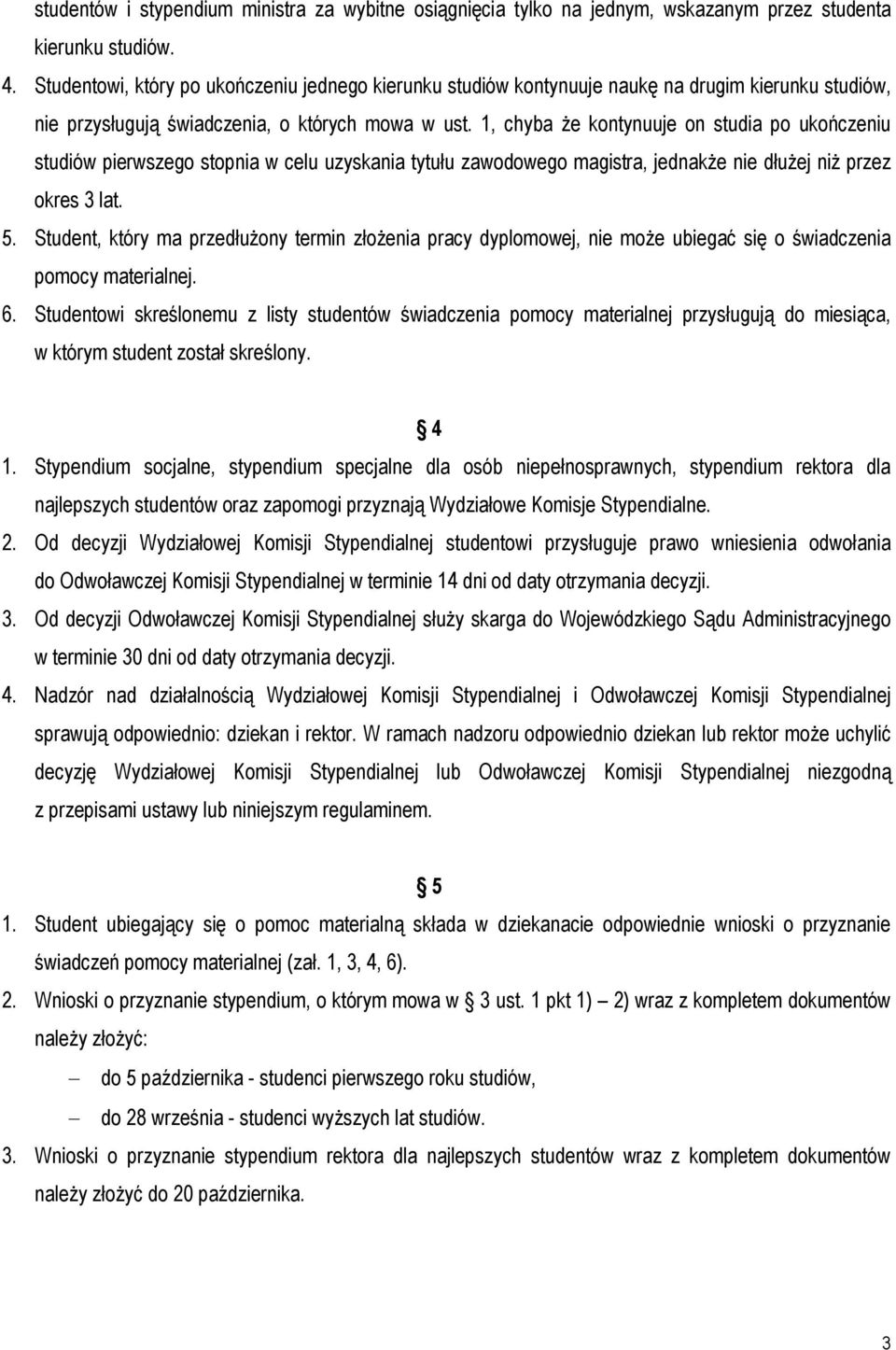 1, chyba że kontynuuje on studia po ukończeniu studiów pierwszego stopnia w celu uzyskania tytułu zawodowego magistra, jednakże nie dłużej niż przez okres 3 lat. 5.