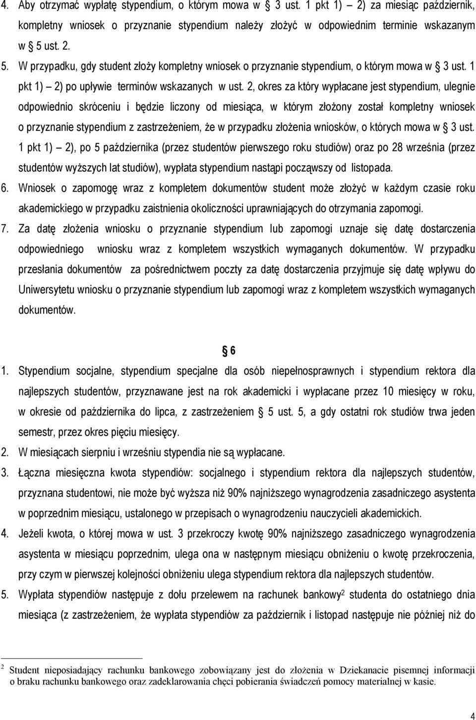 2, okres za który wypłacane jest stypendium, ulegnie odpowiednio skróceniu i będzie liczony od miesiąca, w którym złożony został kompletny wniosek o przyznanie stypendium z zastrzeżeniem, że w