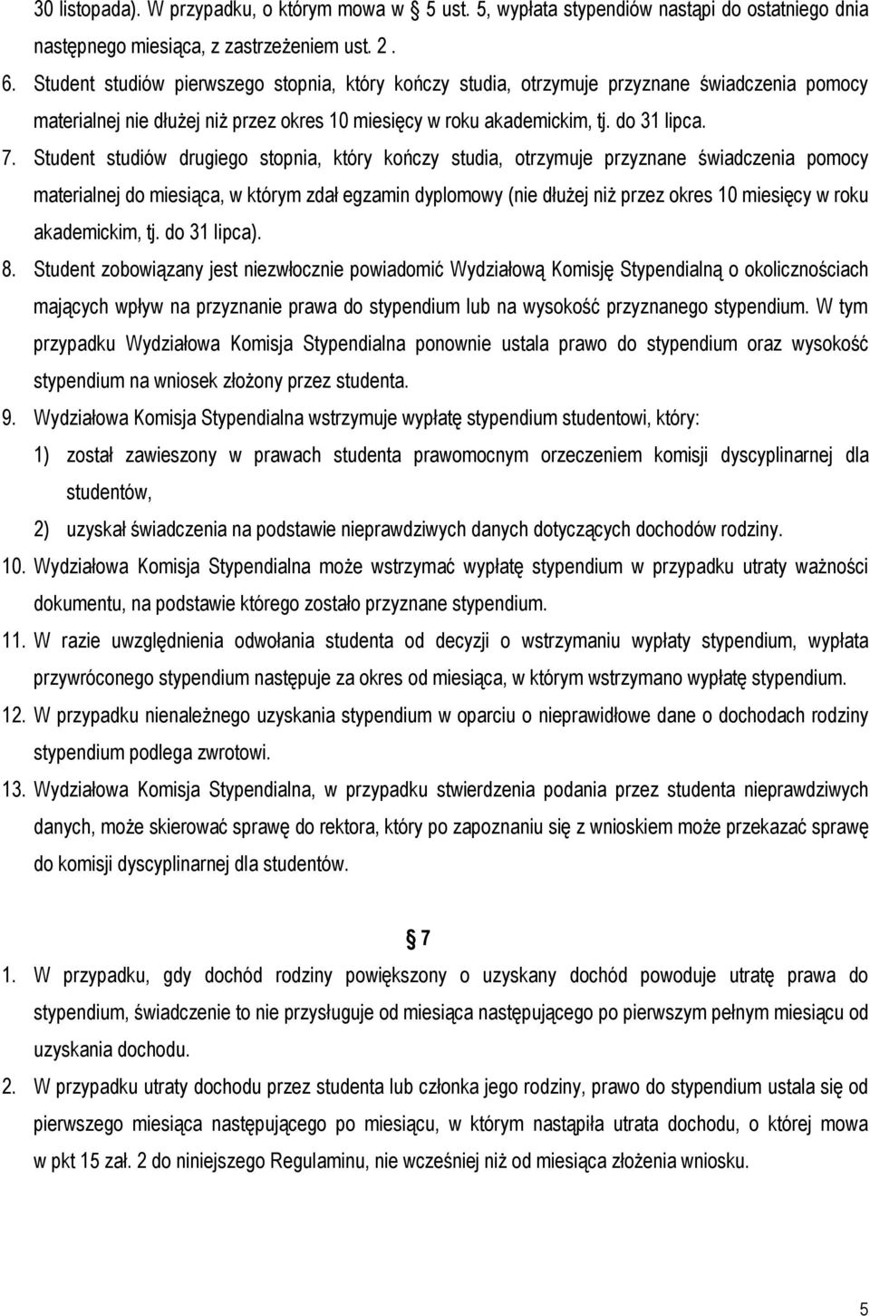Student studiów drugiego stopnia, który kończy studia, otrzymuje przyznane świadczenia pomocy materialnej do miesiąca, w którym zdał egzamin dyplomowy (nie dłużej niż przez okres 10 miesięcy w roku