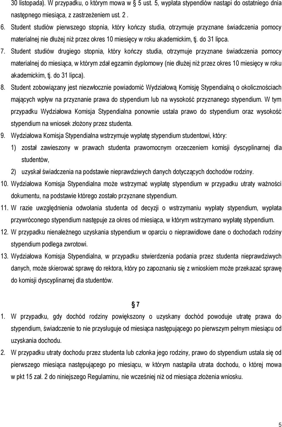 Student studiów drugiego stopnia, który kończy studia, otrzymuje przyznane świadczenia pomocy materialnej do miesiąca, w którym zdał egzamin dyplomowy (nie dłużej niż przez okres 10 miesięcy w roku