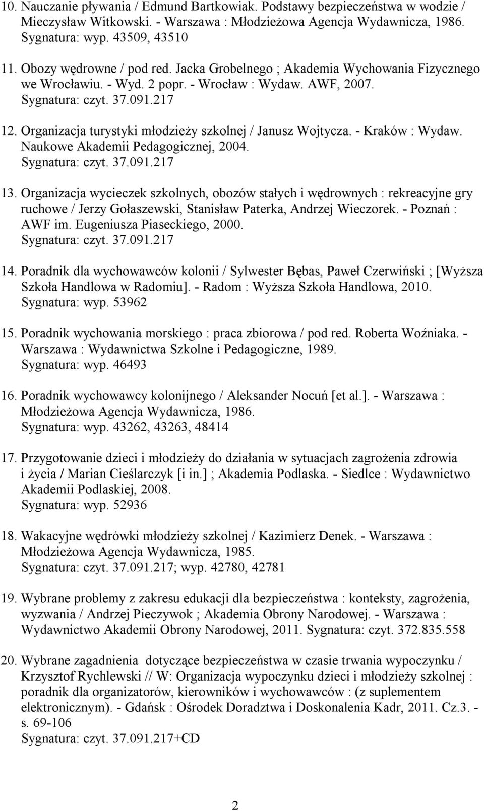 Organizacja turystyki młodzieży szkolnej / Janusz Wojtycza. - Kraków : Wydaw. Naukowe Akademii Pedagogicznej, 2004. Sygnatura: czyt. 37.091.217 13.