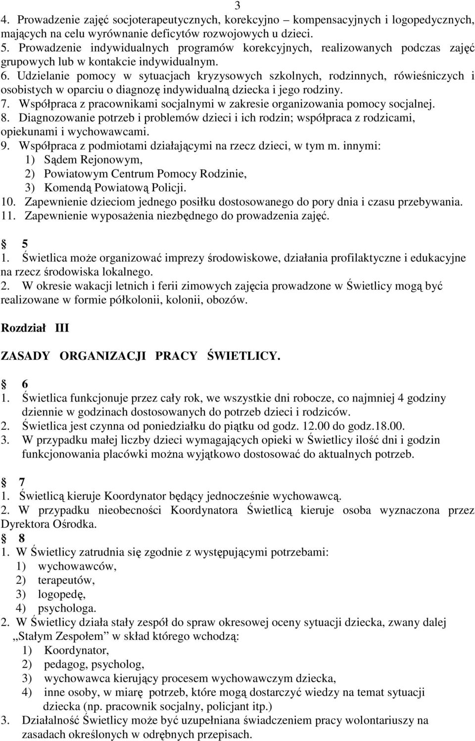 Udzielanie pomocy w sytuacjach kryzysowych szkolnych, rodzinnych, rówieśniczych i osobistych w oparciu o diagnozę indywidualną dziecka i jego rodziny. 7.