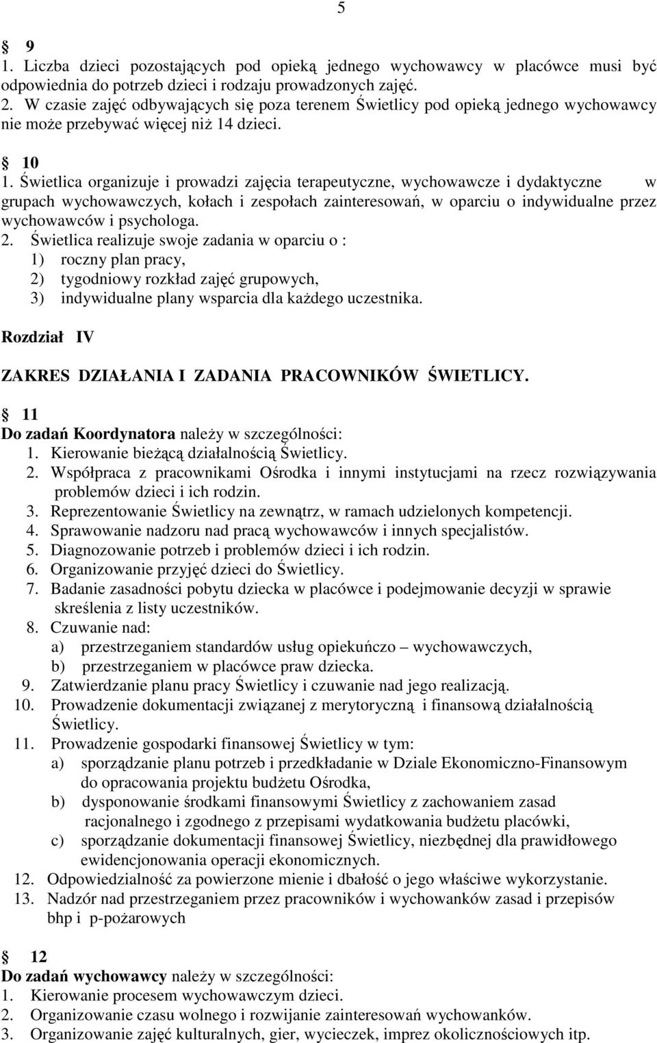 Świetlica organizuje i prowadzi zajęcia terapeutyczne, wychowawcze i dydaktyczne w grupach wychowawczych, kołach i zespołach zainteresowań, w oparciu o indywidualne przez wychowawców i psychologa. 2.