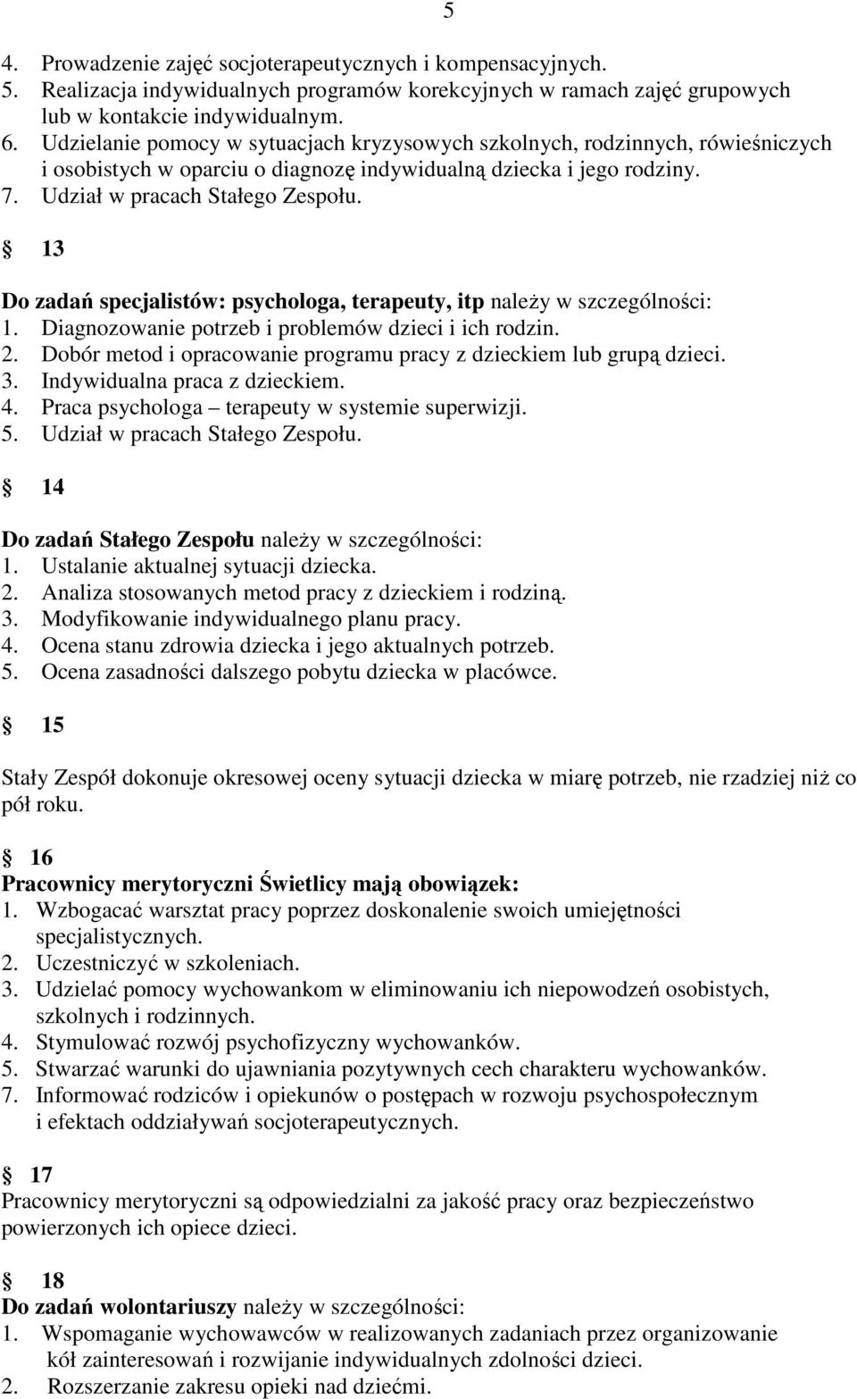 13 Do zadań specjalistów: psychologa, terapeuty, itp naleŝy w szczególności: 1. Diagnozowanie potrzeb i problemów dzieci i ich rodzin. 2.